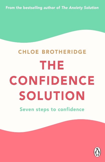 The Confidence Solution: The essential guide to boosting self-esteem, reducing anxiety and feeling confident