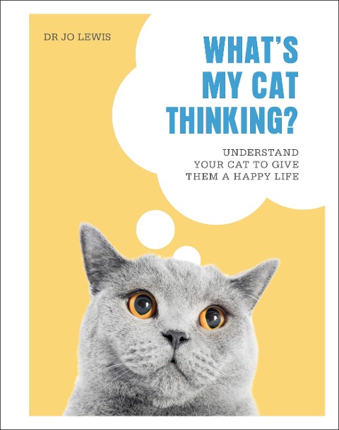 Whats My Cat Thinking?: Understand Your Cat to Give Them a Happy Life
