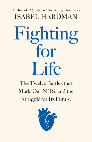 Fighting for Life: The Twelve Battles that Made Our NHS, and the Struggle for Its Future