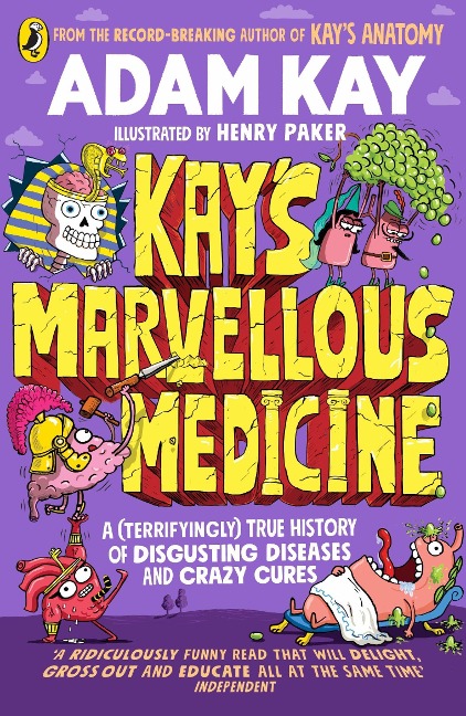 Kay's Marvellous Medicine: A (terrifyingly) true history of disgusting diseases and crazy cures