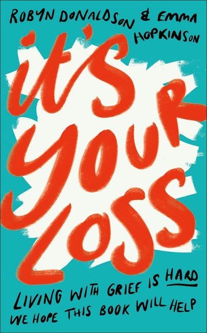Its Your Loss: Living With Grief Is Hard. We Hope This Book Will Help.