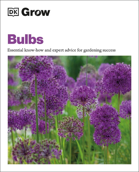 Grow Bulbs: Essential Know-how and Expert Advice for Gardening Success