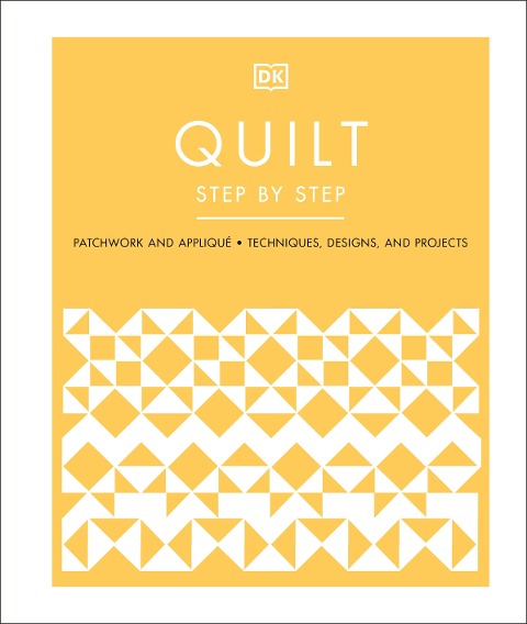 Quilt Step by Step: Patchwork and Applique, Techniques, Designs, and Projects