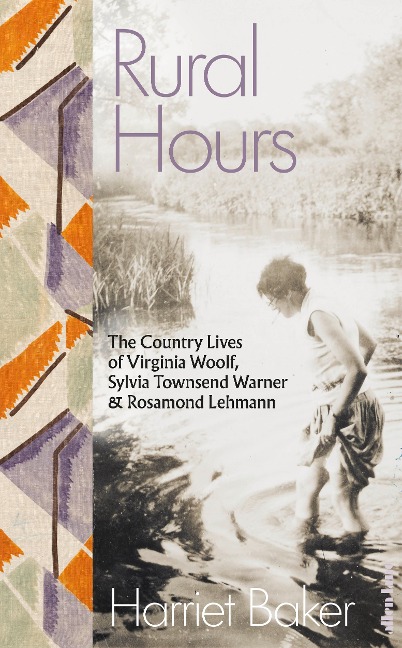 Rural Hours: The Country Lives of Virginia Woolf, Sylvia Townsend Warner and Rosamond Lehmann