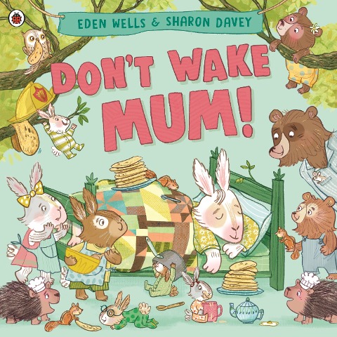Dont Wake Mum!: The riotous, rhyming picture book to celebrate mums everywhere!