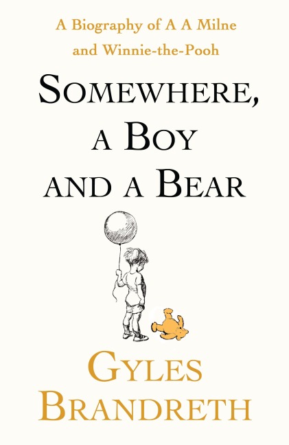Somewhere, a Boy and a Bear: A Biography of A. A. Milne and Winnie-the-Pooh