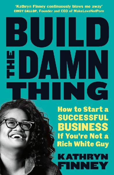 Build The Damn Thing: How to Start a Successful Business if Youre Not a Rich White Guy