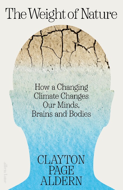 The Weight of Nature: How a Changing Climate Changes Our Minds, Brains and Bodies