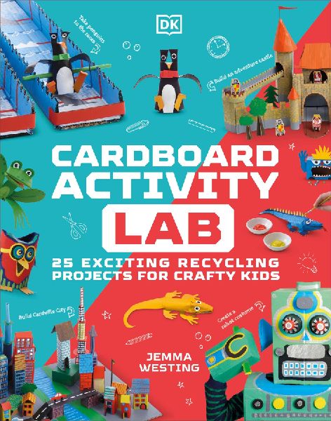 Cardboard Activity Lab: 25 Exciting Recycling Projects for Crafty Kids