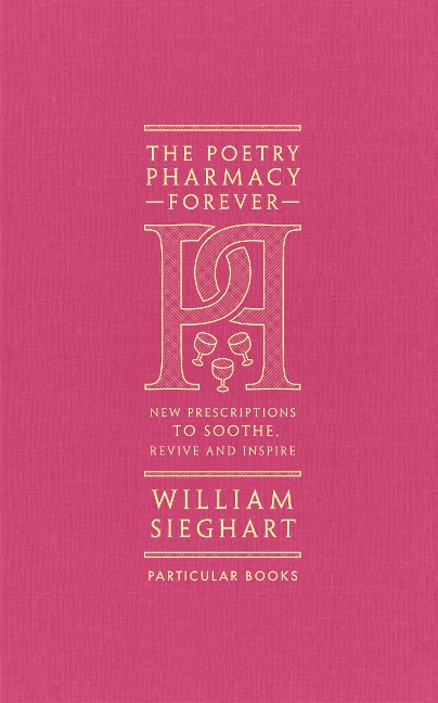 The Poetry Pharmacy Forever: New Prescriptions to Soothe, Revive and Inspire