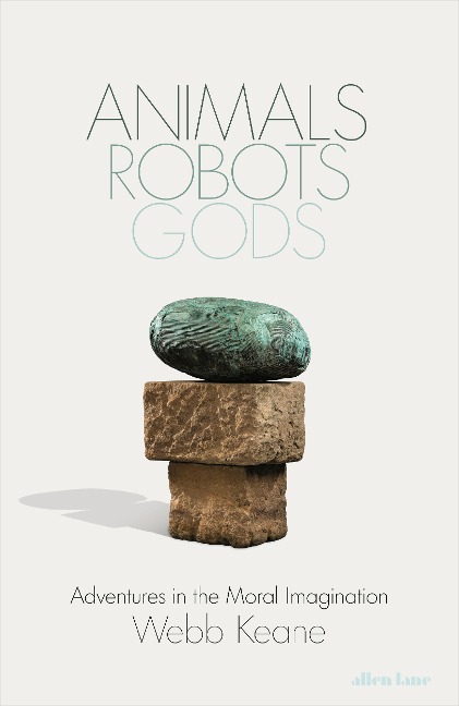 Animals, Robots, Gods: Adventures in the Moral Imagination
