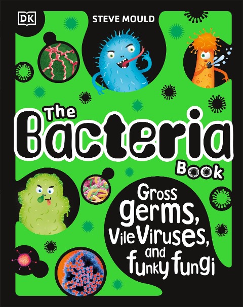 The Bacteria Book (New Edition): Gross Germs, Vile Viruses and Funky Fungi