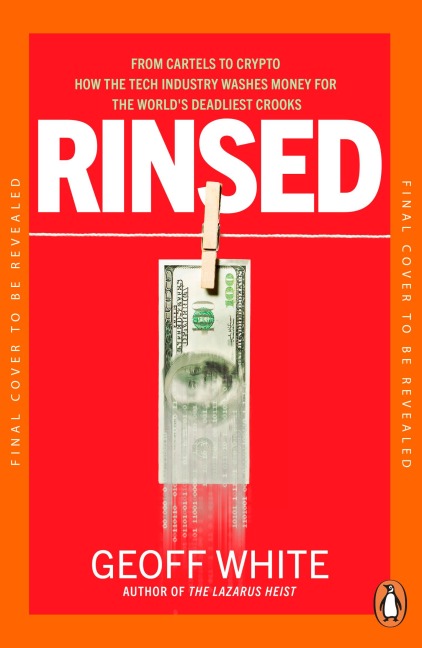 Rinsed: From Cartels to Crypto: How the Tech Industry Washes Money for the Worlds Deadliest Crooks