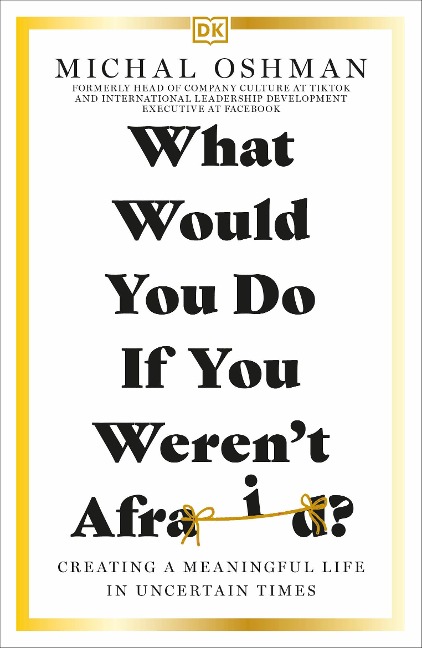 What Would You Do If You Werent Afraid?: Creating a Meaningful Life in Uncertain Times