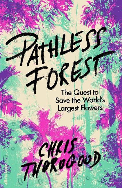 Pathless Forest: The Quest to Save the Worlds Largest Flowers