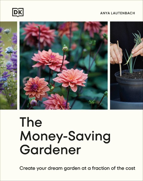 The Money-Saving Gardener: Create Your Dream Garden at a Fraction of the Cost: THE SUNDAY TIMES BESTSELLER
