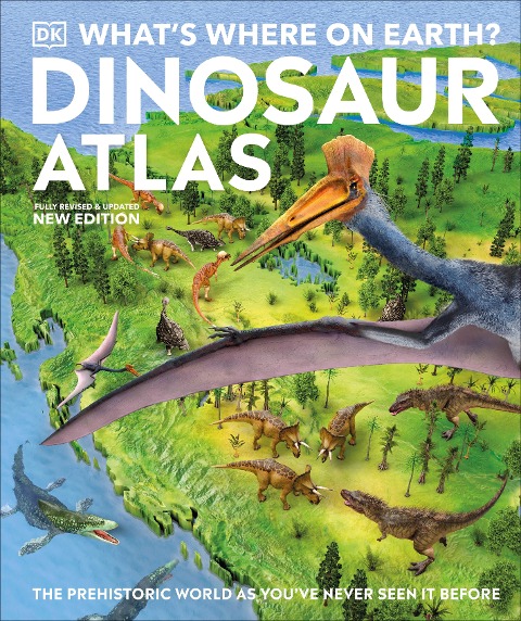 Whats Where on Earth? Dinosaur Atlas: The Prehistoric World as Youve Never Seen it Before
