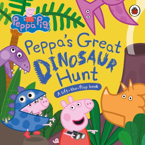 Peppa Pig: Peppa's Great Dinosaur Hunt: A Lift-the-Flap Book