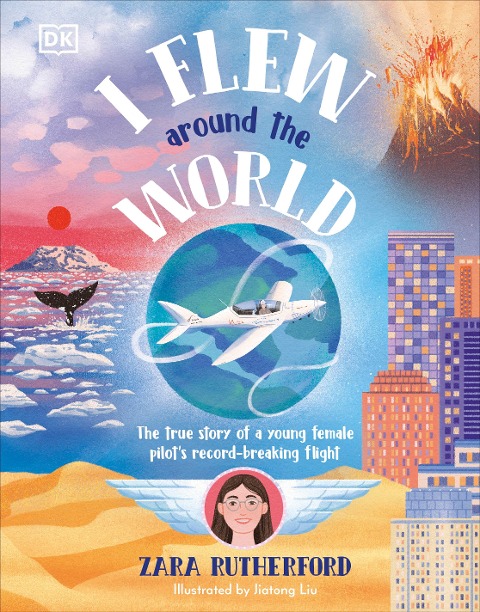 I Flew Around the World: The True Story of a Young Female Pilots Record-Breaking Flight