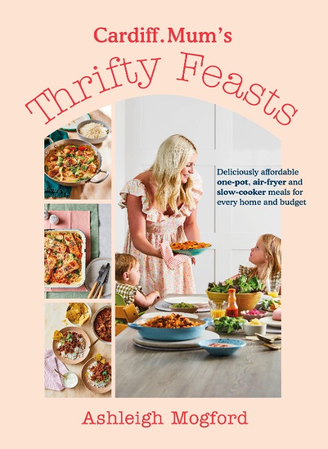 Cardiff Mums Thrifty Feasts: Deliciously affordable one-pot, air-fryer and slow-cooker meals for every home and budget