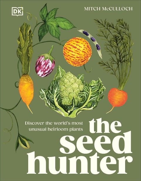 The Seed Hunter: Discover the Worlds Most Unusual Heirloom Plants