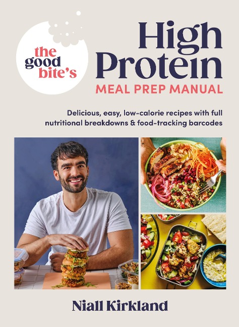 The Good Bites High Protein Meal Prep Manual: Delicious, easy low-calorie recipes with full nutritional breakdowns & food-tracking barcodes