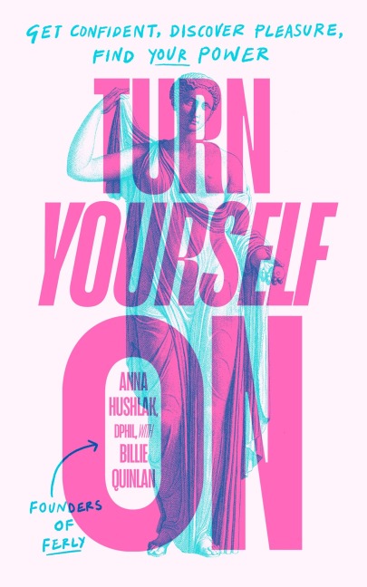 Turn Yourself On: Get Confident, Discover Pleasure, Find Your Power