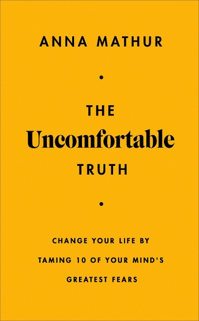 The Uncomfortable Truth: Change Your Life By Taming 10 of Your Minds Greatest Fears