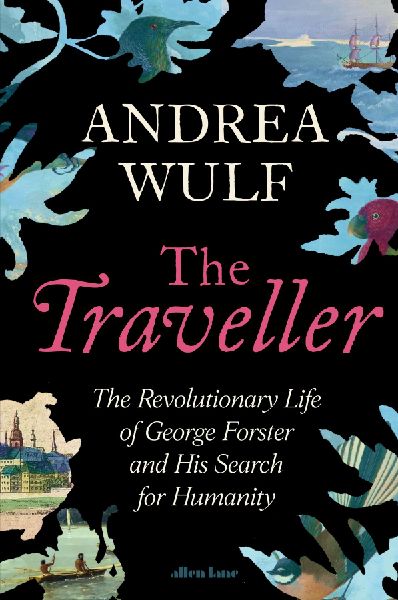The Traveller (Traveler): The Revolutionary Life of George Forster and his Search for Humanity