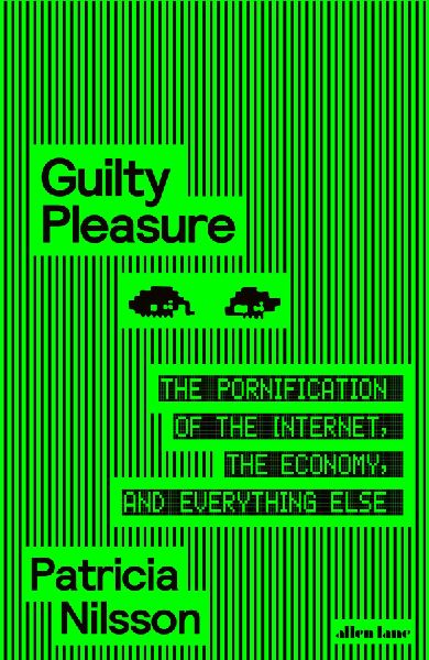 Guilty Pleasure: The Pornification of the Internet, the Economy, and Everything Else