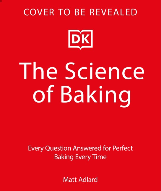 The Science of Baking: Everything You Need to Know to Create Perfect Sweet and Savoury Bakes, Every Time