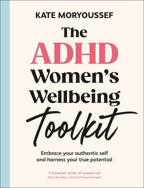 The ADHD Womens Wellbeing Toolkit: Embrace Your Authentic Self and Harness Your True Potential