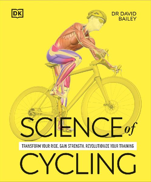 Science of Cycling: Transform Your Ride, Gain Strength, Revolutionize Your Training