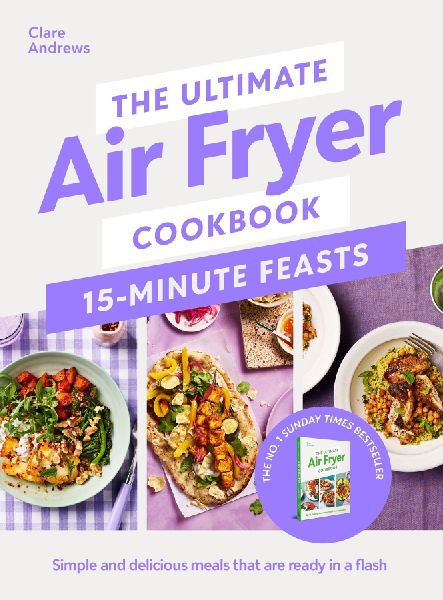 The Ultimate Air Fryer Cookbook 15 Minute Feasts: Simple and delicious meals that are ready in a flash