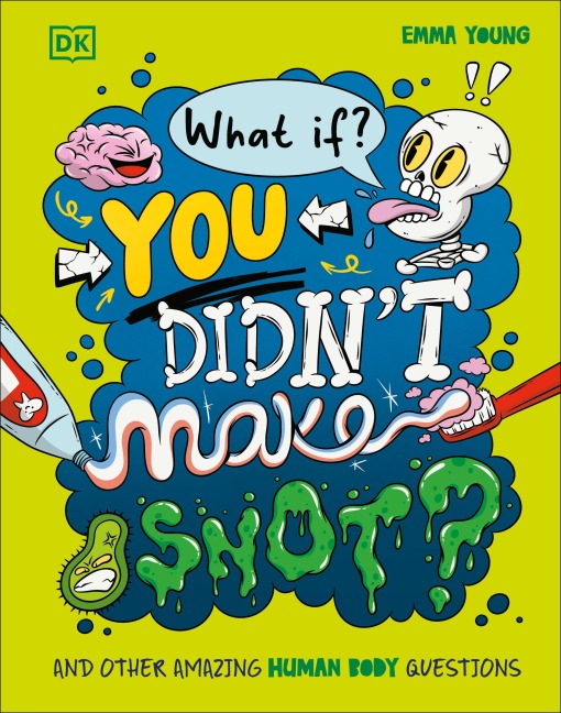 What If... You Didnt Make Snot?: And Other Amazing Human Body Questions