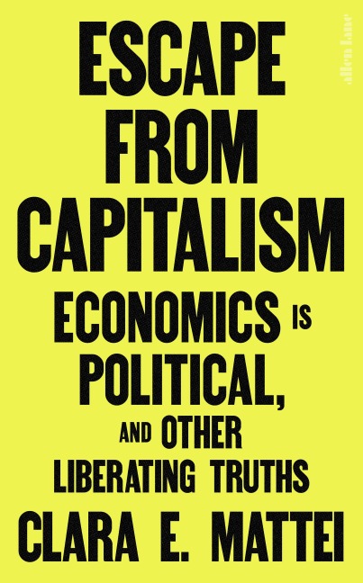 Escape From Capitalism: Economics is Political, and Other Liberating Truths