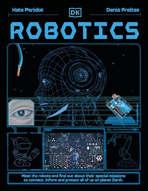 Robotics: Meet the Robots and Find Out the Amazing Ways Theyre Changing Our World