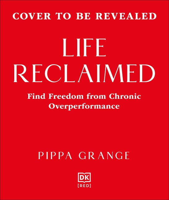 Life. Reclaimed: Find Freedom from Chronic Overperformance