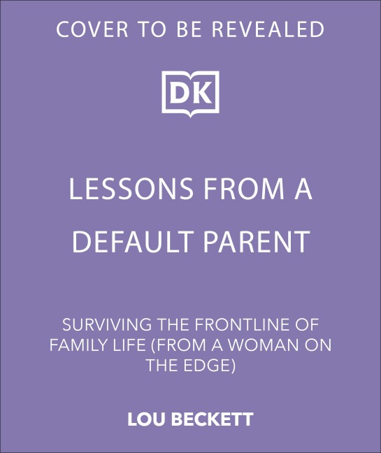 Lessons from a Default Parent: Surviving the Front Line of Family Life (Without Losing Your Sh*t)