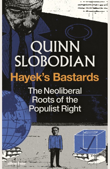 Hayek's Bastards: The Neoliberal Roots of the Populist Right