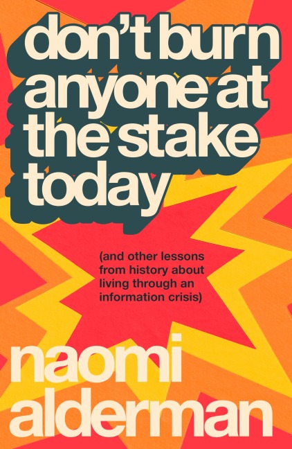 Don't Burn Anyone at the Stake Today: (and other lessons from history about living through an information crisis)