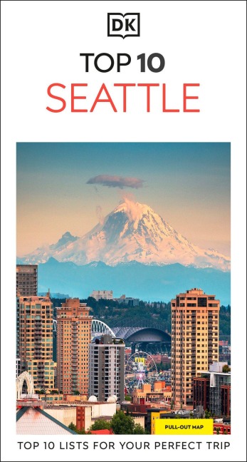 DK Top 10 Seattle: Top 10 lists for your perfect trip, plus an all-weather folded map
