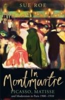 In Montmartre: Picasso, Matisse and Modernism in Paris, 1900-1910