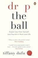 Drop the Ball: Expect Less from Yourself and Flourish in Work & Life