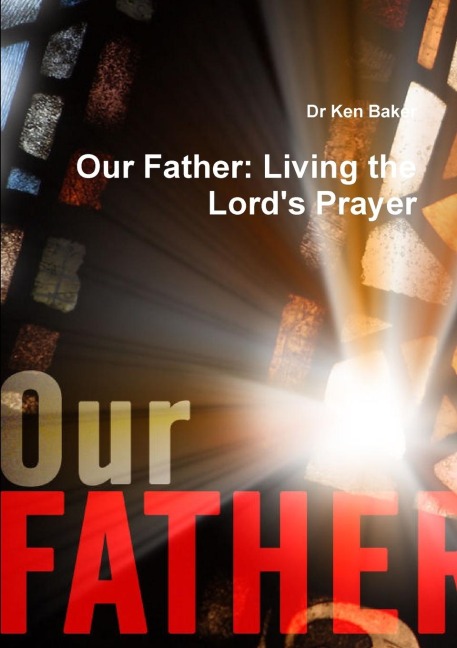 Our Father: Living the Lords Prayer