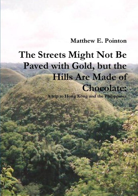 The Streets Might Not Be Paved with Gold, but the Hills Are Made of Chocolate: A Trip to Hong Kong and the Philippines