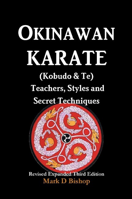 Okinawan Karate (Kobudo & Te) Teachers, Styles and Secret Techniques: Expanded Third Edition
