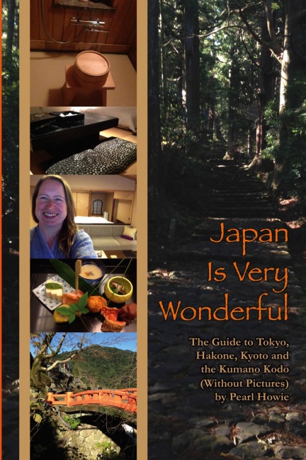 Japan Is Very Wonderful - The Guide to Tokyo, Hakone, Kyoto and the Kumano Kodo (Without Pictures)