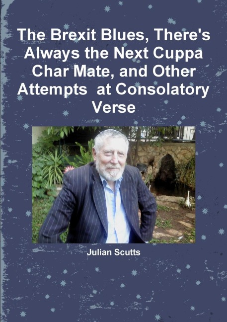 The Brexit Blues, Theres Always the Next Cuppa Char Mate, and Other Attempts  at Consolatory  Verse