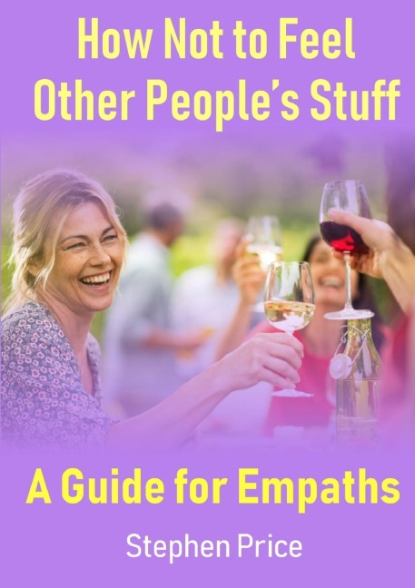 How Not to Feel Other Peoples Stuff: A Guide for Empaths